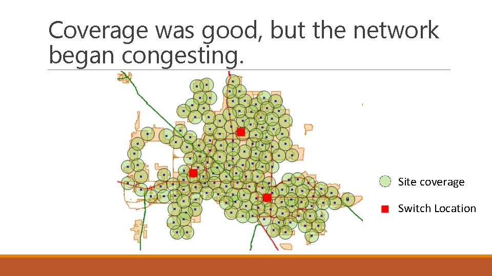 Coverage was good, but the network began congesting. Site coverage Switch Location 