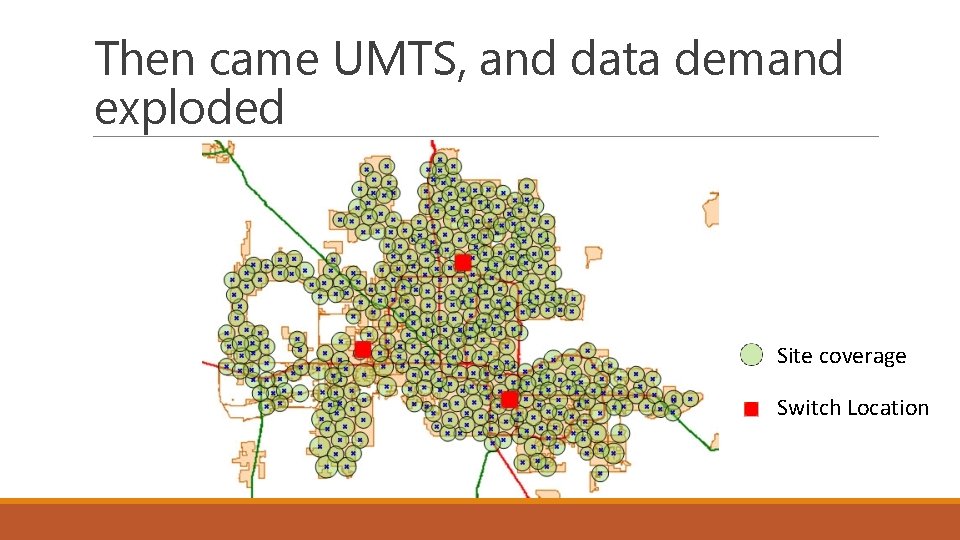 Then came UMTS, and data demand exploded Site coverage Switch Location 