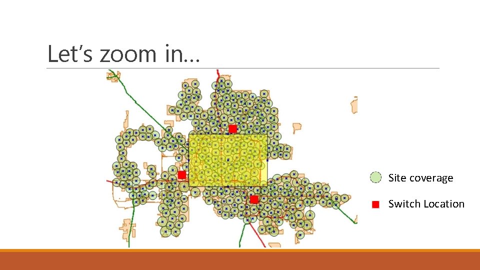Let’s zoom in… Site coverage Switch Location 