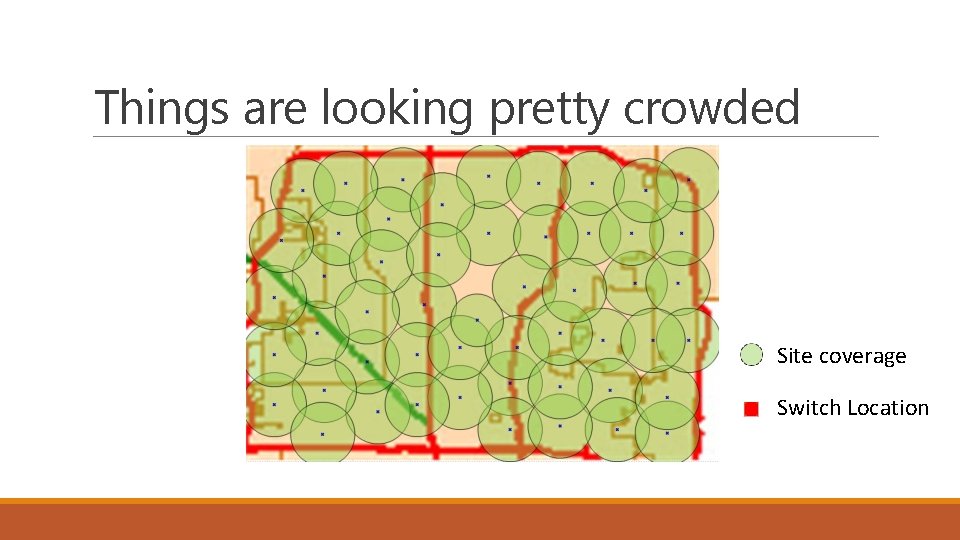 Things are looking pretty crowded Site coverage Switch Location 