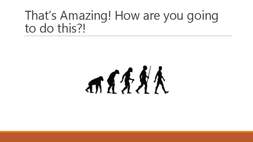 That’s Amazing! How are you going to do this? ! 