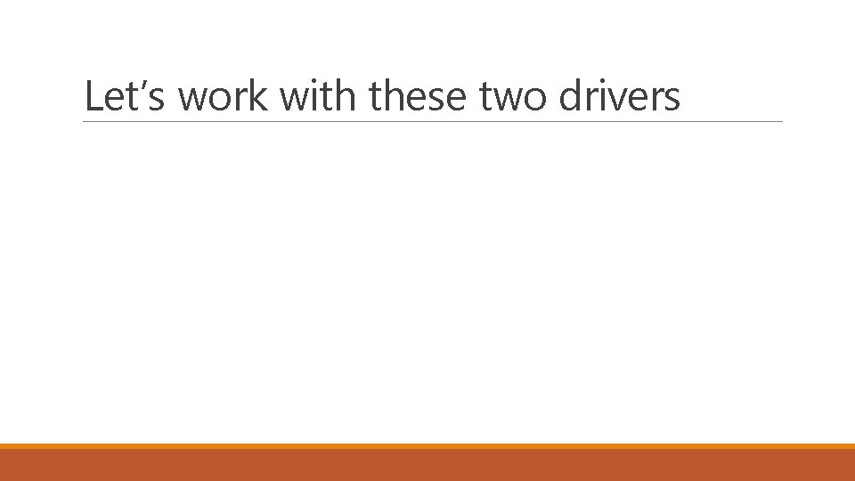 Let’s work with these two drivers 
