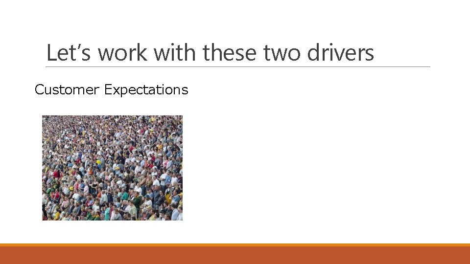 Let’s work with these two drivers Customer Expectations 