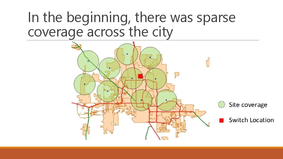 In the beginning, there was sparse coverage across the city Site coverage Switch Location