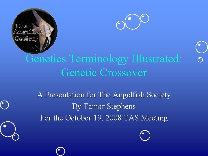 Genetics Terminology Illustrated: Genetic Crossover A Presentation for The Angelfish Society By Tamar Stephens Genetics Terminology Illustrated: Genetic Crossover A Presentation for The Angelfish Society By Tamar Stephens