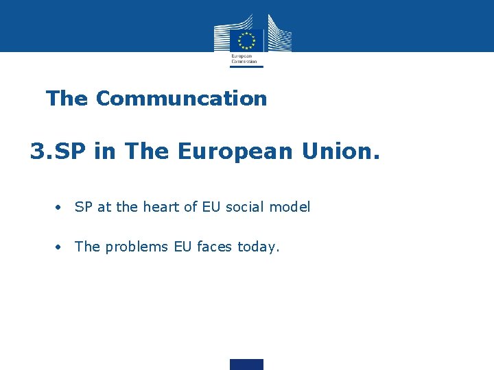 The Communcation 3. SP in The European Union. • SP at the heart of