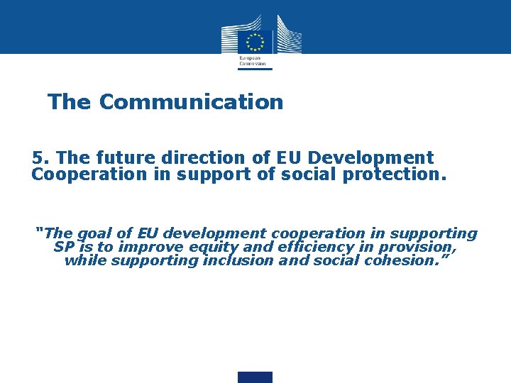 The Communication 5. The future direction of EU Development Cooperation in support of social