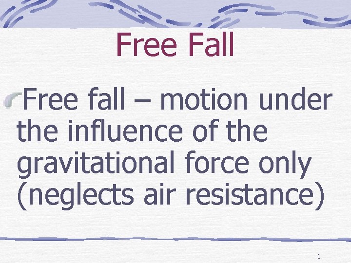 Free Fall Free fall – motion under the influence of the gravitational force only