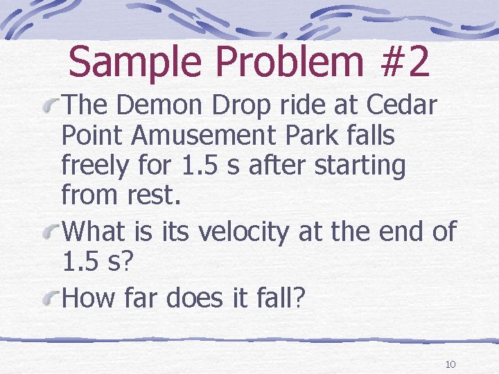 Sample Problem #2 The Demon Drop ride at Cedar Point Amusement Park falls freely