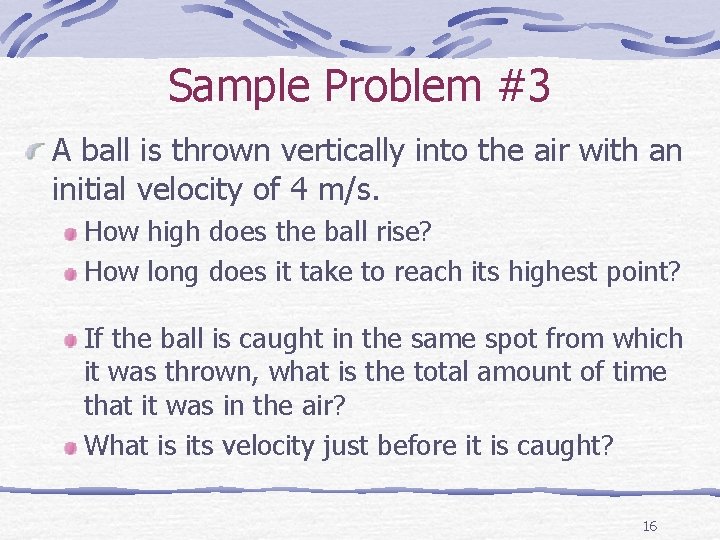 Sample Problem #3 A ball is thrown vertically into the air with an initial