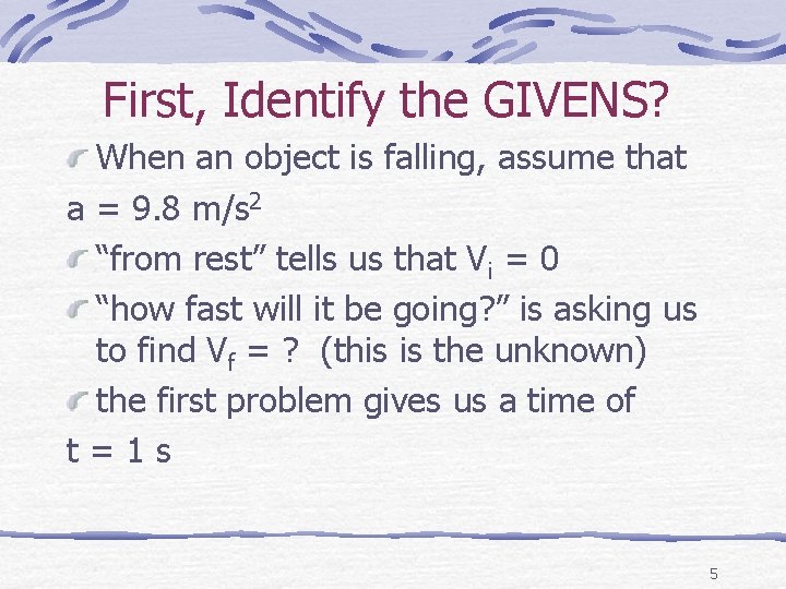 First, Identify the GIVENS? When an object is falling, assume that a = 9.