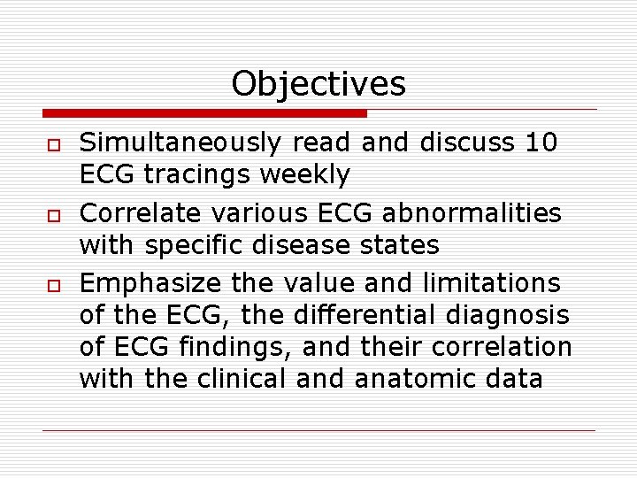 Objectives o o o Simultaneously read and discuss 10 ECG tracings weekly Correlate various