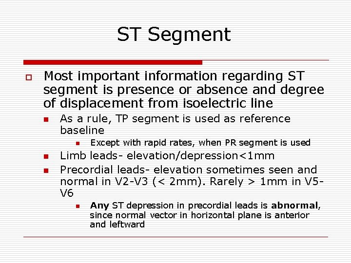 ST Segment o Most important information regarding ST segment is presence or absence and