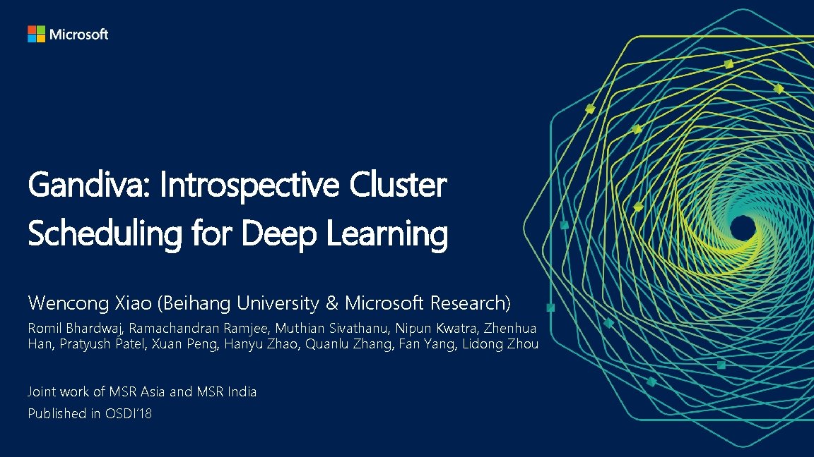 Gandiva: Introspective Cluster Scheduling for Deep Learning Wencong Xiao (Beihang University & Microsoft Research)