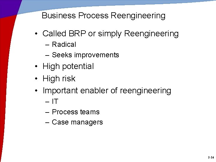 Business Process Reengineering • Called BRP or simply Reengineering – Radical – Seeks improvements