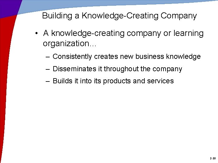 Building a Knowledge-Creating Company • A knowledge-creating company or learning organization… – Consistently creates