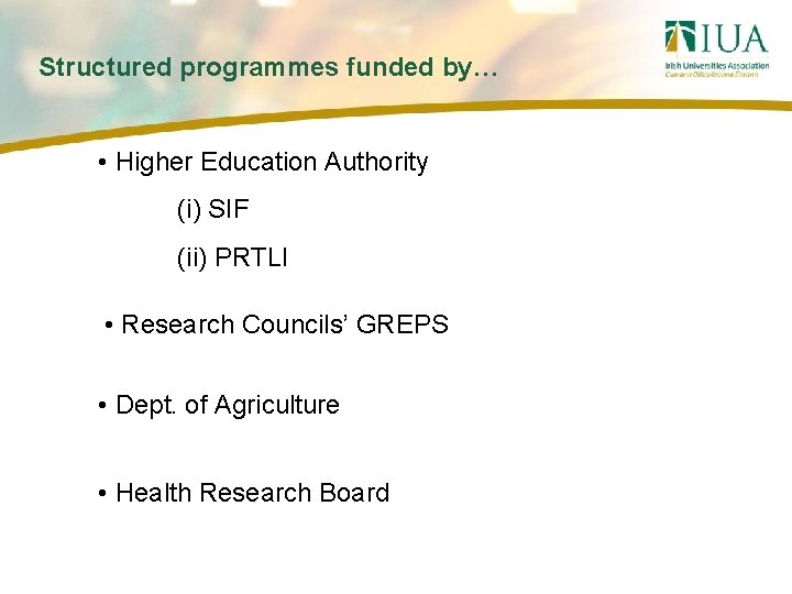 Structured programmes funded by… • Higher Education Authority (i) SIF (ii) PRTLI • Research