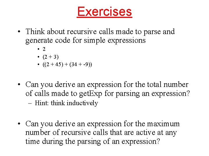 Exercises • Think about recursive calls made to parse and generate code for simple