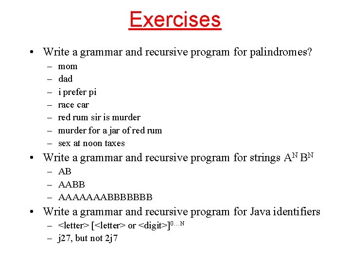 Exercises • Write a grammar and recursive program for palindromes? – – – –