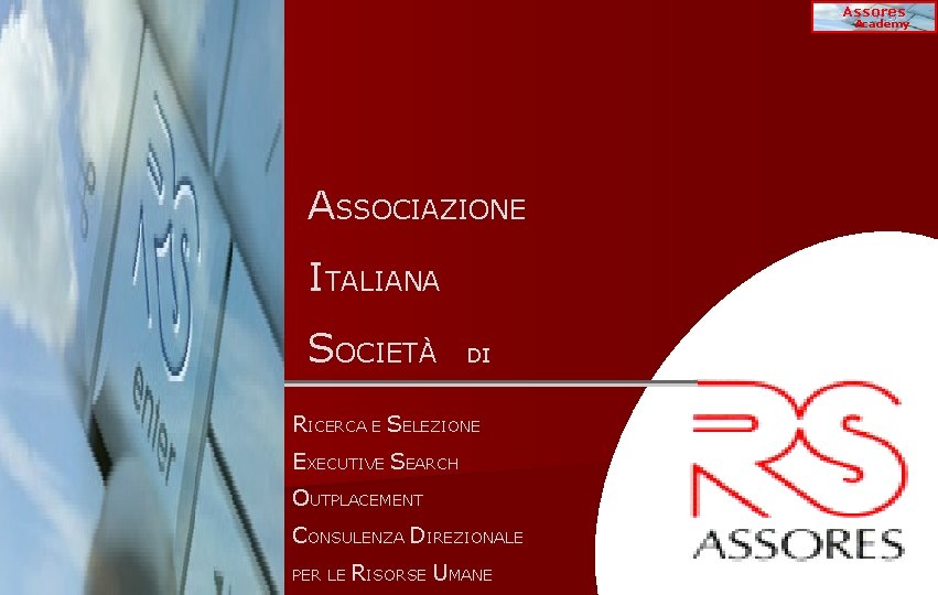Assores Academy ASSOCIAZIONE ITALIANA SOCIETÀ DI RICERCA E SELEZIONE EXECUTIVE SEARCH OUTPLACEMENT CONSULENZA DIREZIONALE