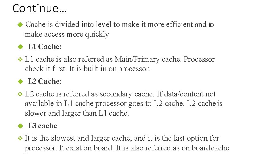 Continue… Cache is divided into level to make it more efficient and to make