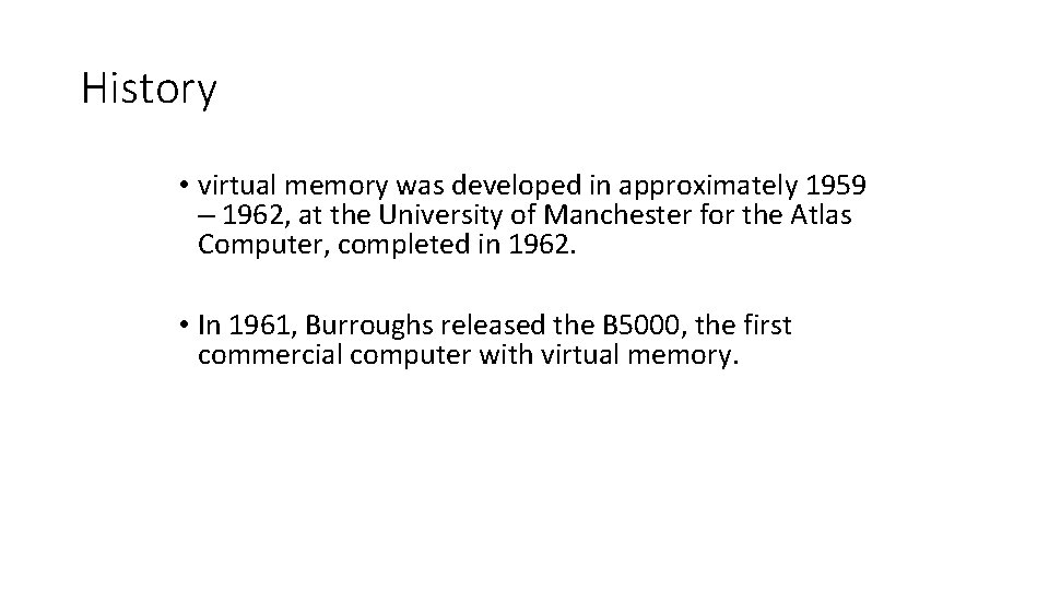 History • virtual memory was developed in approximately 1959 – 1962, at the University