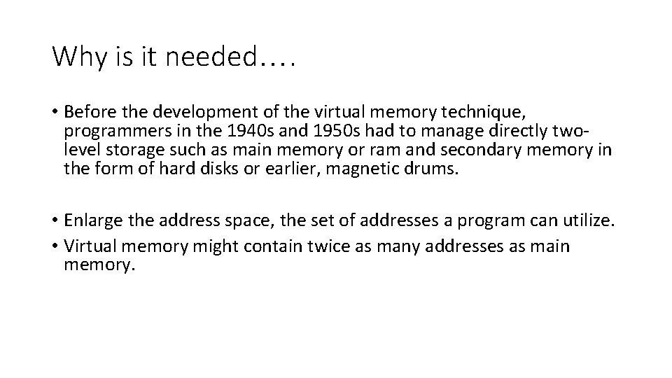 Why is it needed…. • Before the development of the virtual memory technique, programmers