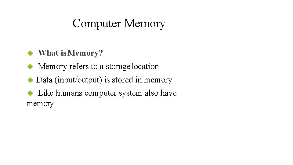 Computer Memory What is Memory? Memory refers to a storage location Data (input/output) is