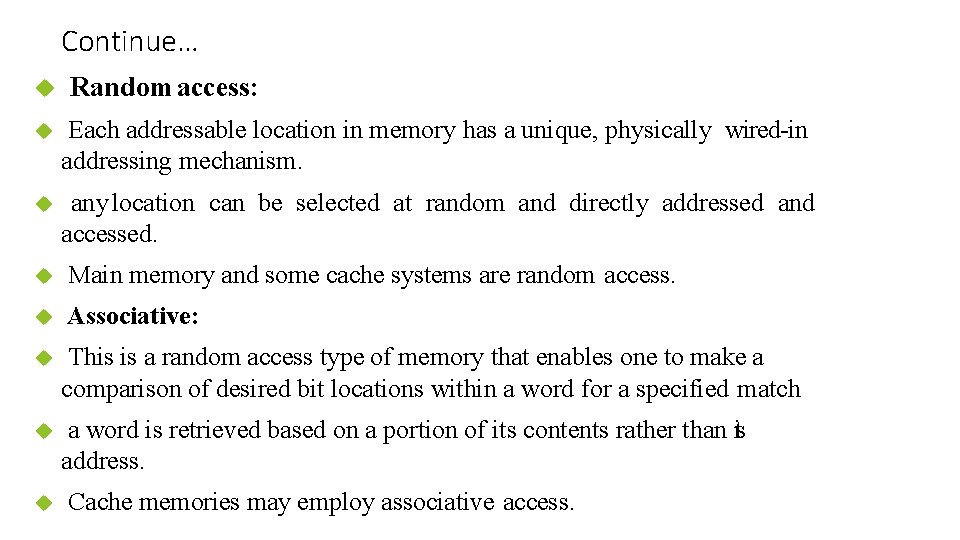Continue… Random access: Each addressable location in memory has a unique, physically wired-in addressing