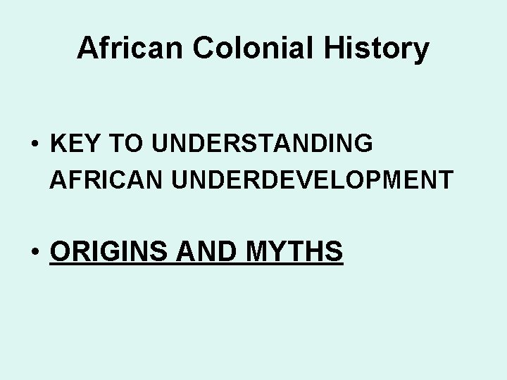 African Colonial History • KEY TO UNDERSTANDING AFRICAN UNDERDEVELOPMENT • ORIGINS AND MYTHS 