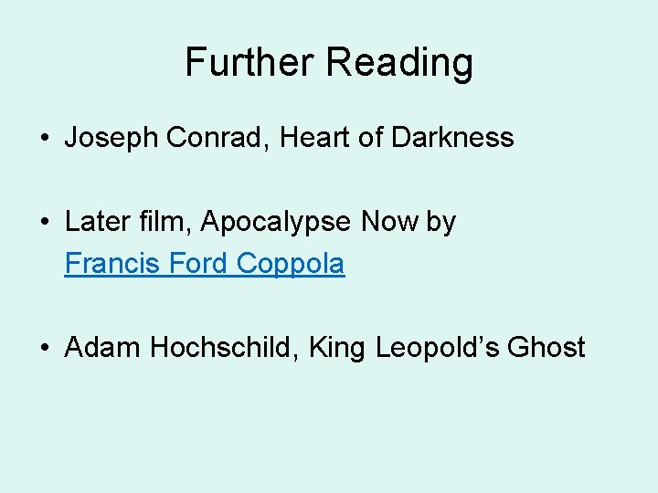 Further Reading • Joseph Conrad, Heart of Darkness • Later film, Apocalypse Now by