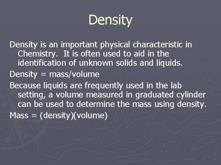 Density is an important physical characteristic in Chemistry. It is often used to aid