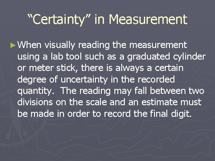 “Certainty” in Measurement ► When visually reading the measurement using a lab tool such