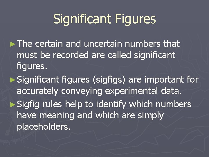 Significant Figures ► The certain and uncertain numbers that must be recorded are called