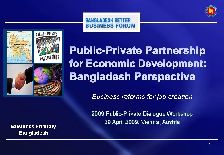 Public-Private Partnership for Economic Development: Bangladesh Perspective Business reforms for job creation Business Friendly