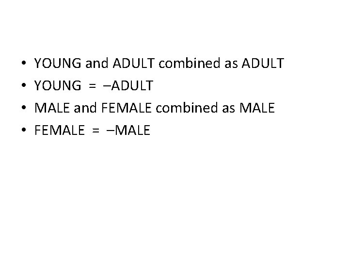  • • YOUNG and ADULT combined as ADULT YOUNG = –ADULT MALE and