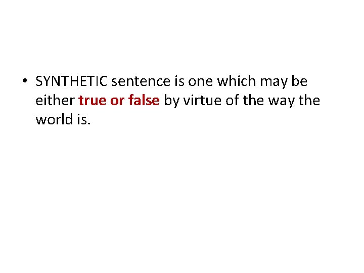  • SYNTHETIC sentence is one which may be either true or false by