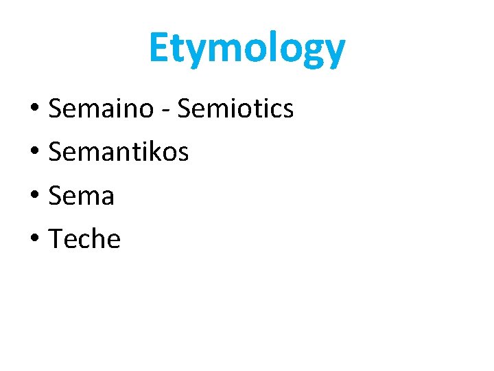 Etymology • Semaino - Semiotics • Semantikos • Sema • Teche 