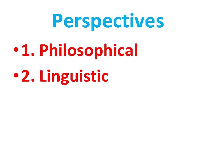 Perspectives • 1. Philosophical • 2. Linguistic 