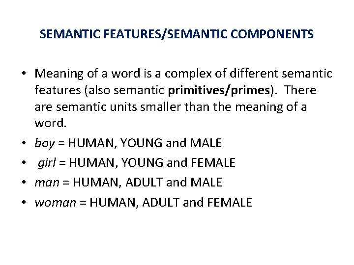 SEMANTIC FEATURES/SEMANTIC COMPONENTS • Meaning of a word is a complex of different semantic