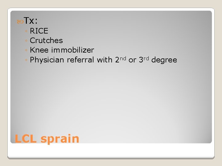  Tx: ◦ RICE ◦ Crutches ◦ Knee immobilizer ◦ Physician referral with 2