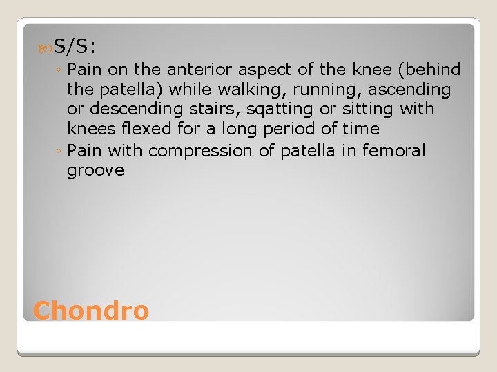  S/S: ◦ Pain on the anterior aspect of the knee (behind the patella)