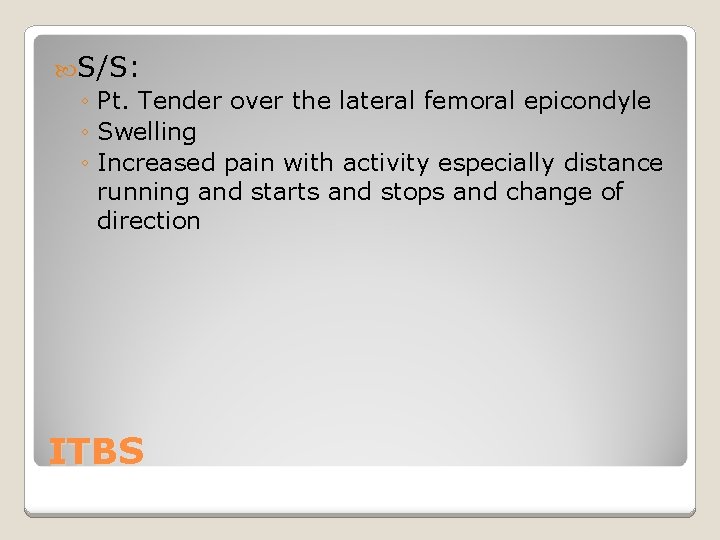  S/S: ◦ Pt. Tender over the lateral femoral epicondyle ◦ Swelling ◦ Increased