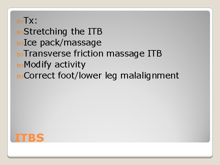  Tx: Stretching the ITB Ice pack/massage Transverse friction massage ITB Modify activity Correct