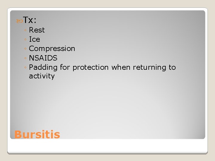  Tx: ◦ Rest ◦ Ice ◦ Compression ◦ NSAIDS ◦ Padding for protection