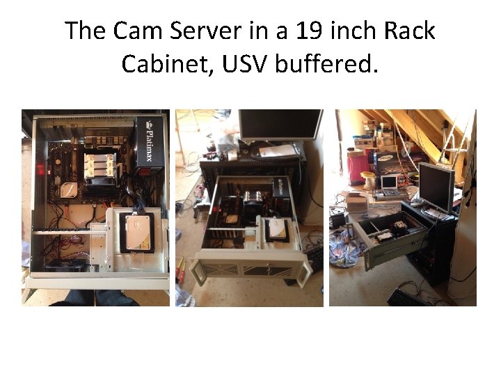 The Cam Server in a 19 inch Rack Cabinet, USV buffered. 