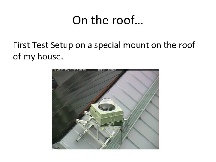 On the roof… First Test Setup on a special mount on the roof of