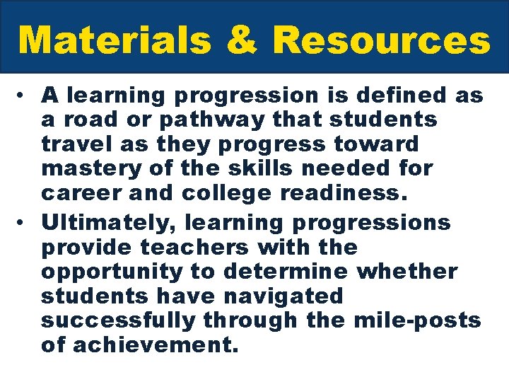 Materials & Resources • A learning progression is defined as a road or pathway