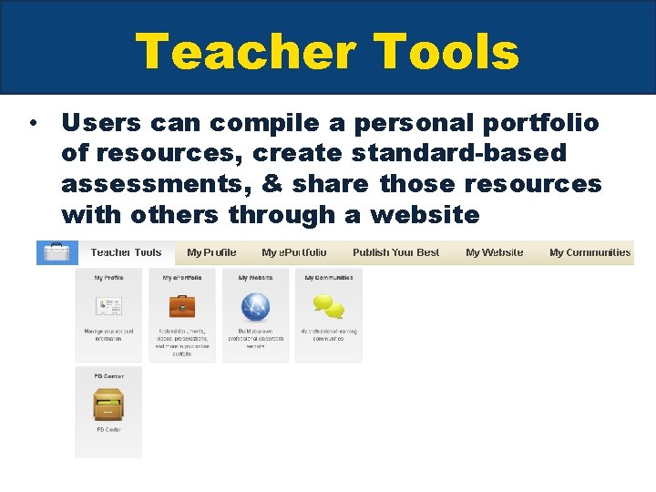 Teacher Tools • Users can compile a personal portfolio of resources, create standard-based assessments,