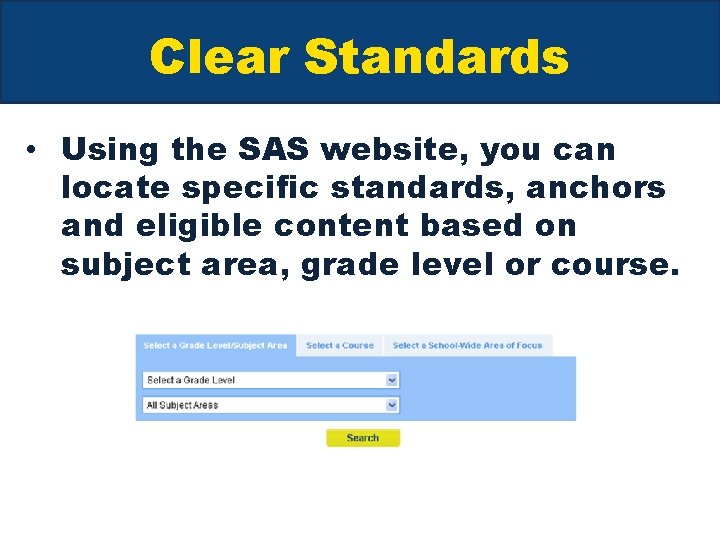 Clear Standards • Using the SAS website, you can locate specific standards, anchors and